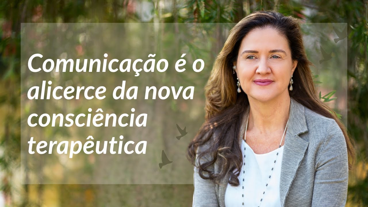 Comunicação é o alicerce da nova consciência terapêutica | Cristina Florentino