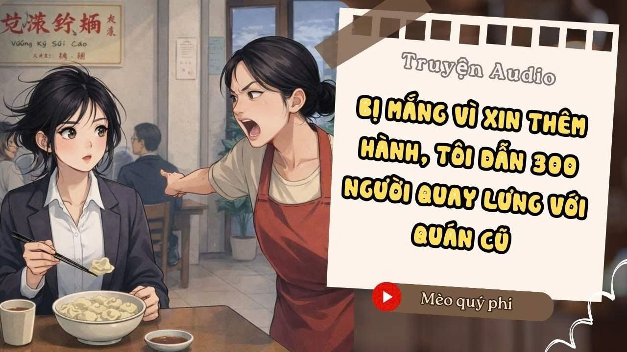 Truyện Audio - Bị Mắng Vì Xin Thêm Hành, Tôi Dẫn 300 Người Quay Lưng Với Quán Cũ #meoquyphi