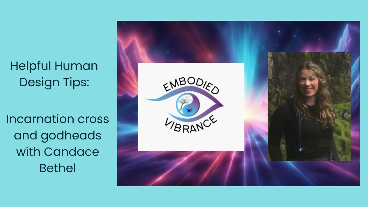Helpful Human Design Tips: Incarnation cross and godheads with Candace Bethel