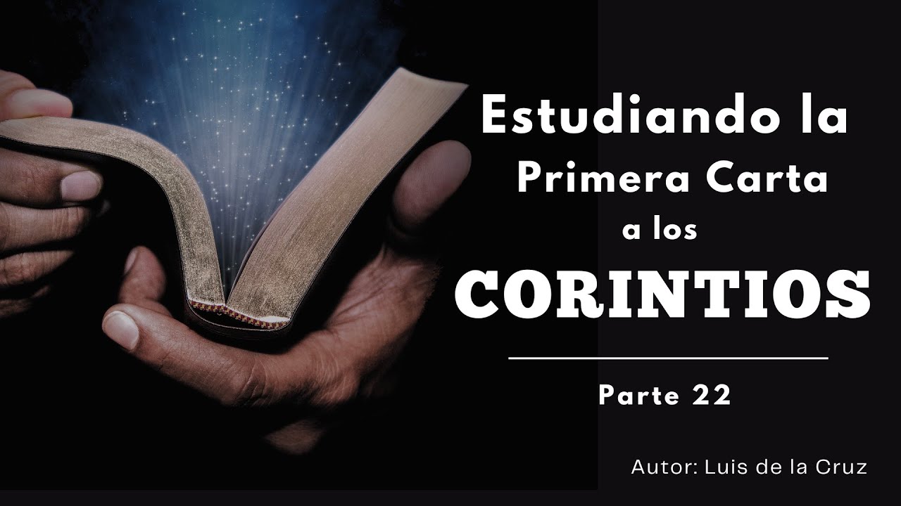 Estudio de 1 Corintios: Parte 22 | Luis de la Cruz
