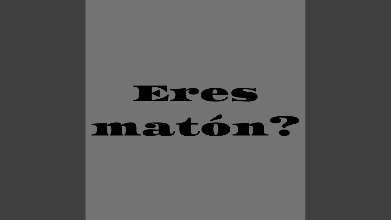 Eres matón?