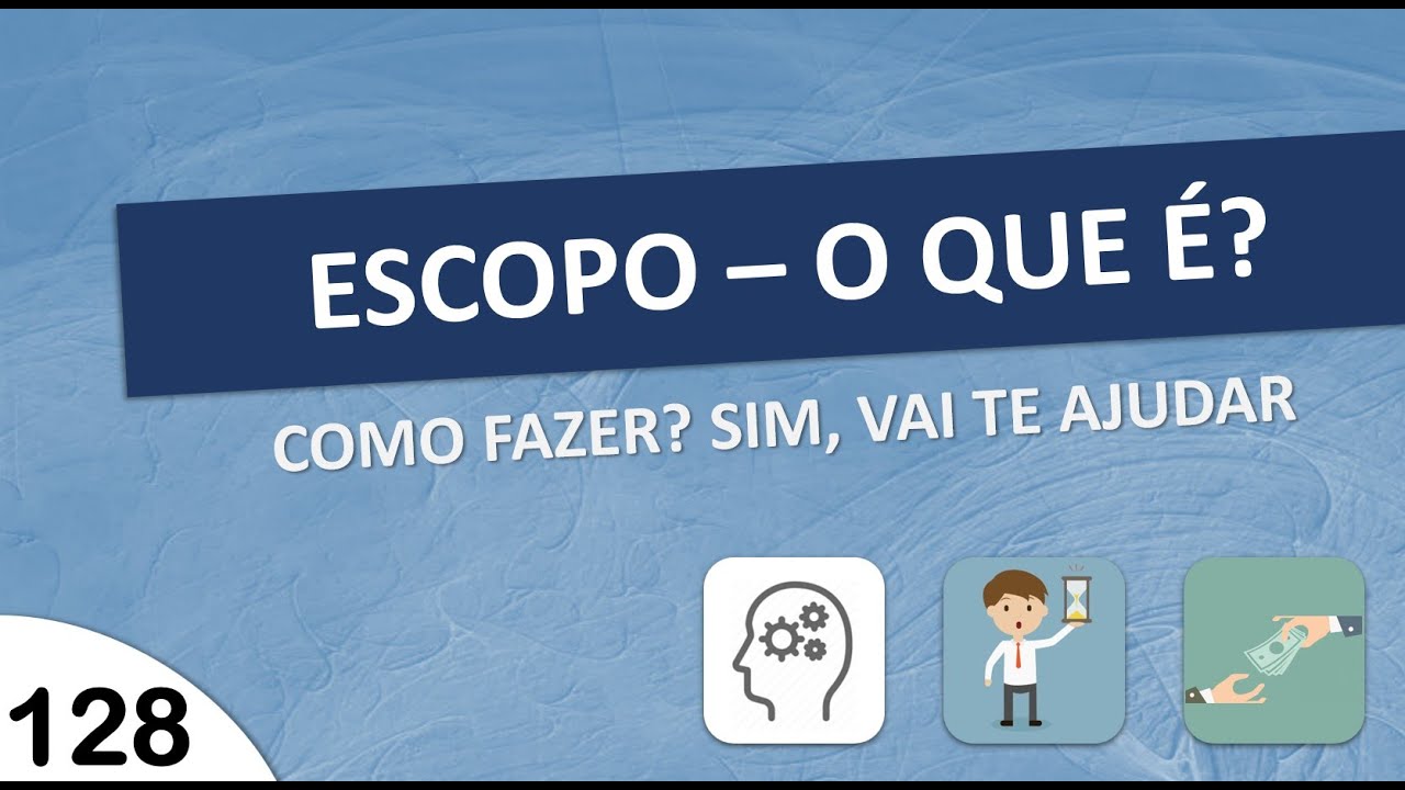 ESCOPO DO PROJETO – O QUE É, COMO FAZER - POR QUE VAI TE AJUDAR?
