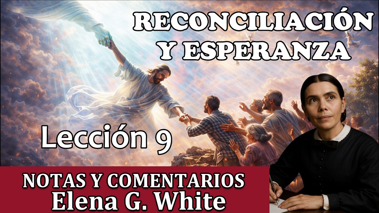 Lección 9 - RECONCILIACIÓN Y ESPERANZA | Notas y comentarios Elena G. White | Escuela sabática 2026