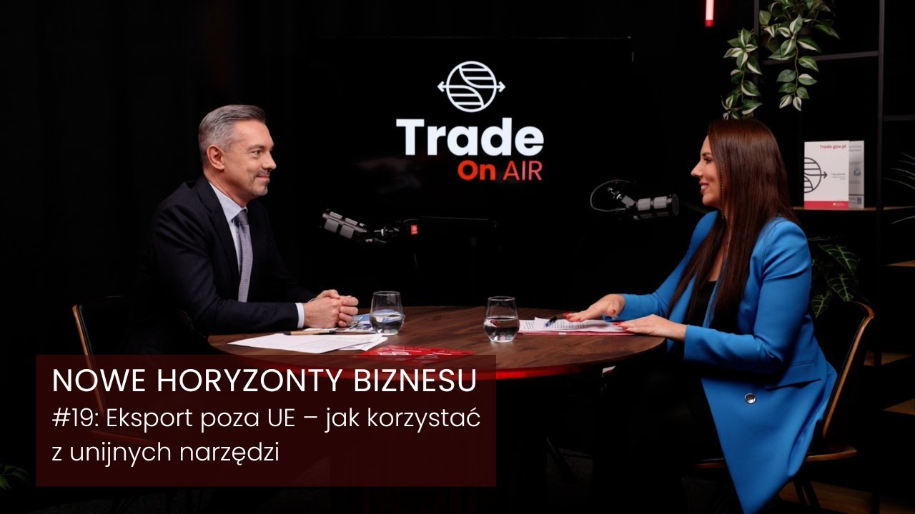 Trade ON AIR. Nowe Horyzonty Biznesu #19: Eksport poza UE – jak korzystać z unijnych narzędzi