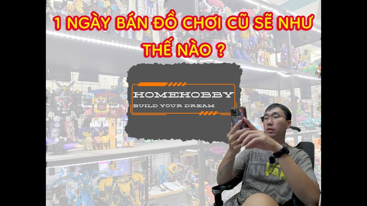 HOMEHOBBY 03 : 1 NGÀY BÁN ĐỒ CHƠI CŨ SẼ NHƯ THẾ NÀO ?