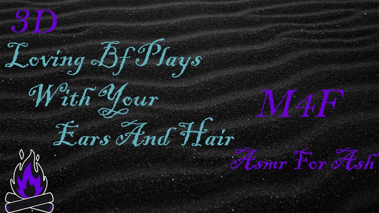 (M4F) Loving Bf Plays With Your Ears And Hair [Asmr For Ash, Roleplay Asmr, 3D]
