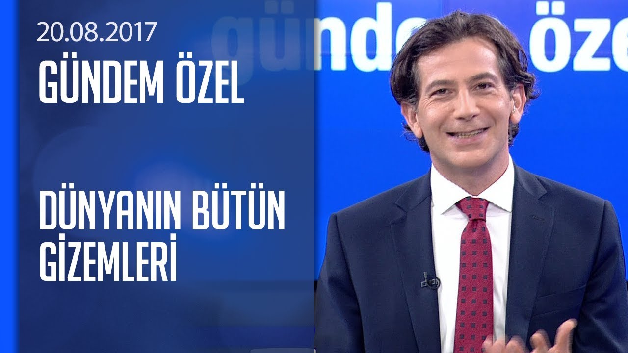 Dünyanın bütün gizemleri - Gündem Özel 20.08.2017 Pazar
