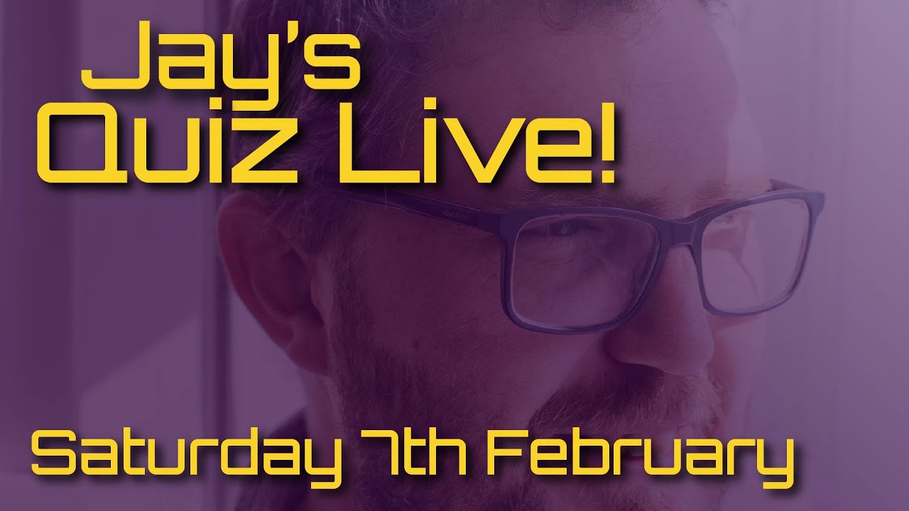 Jay's Quiz Live! Saturday 7th February