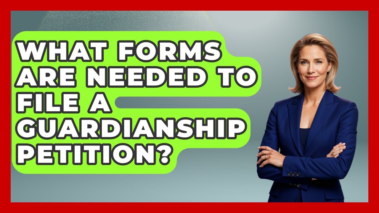 What Forms Are Needed To File A Guardianship Petition? - Wealth and Estate Planners