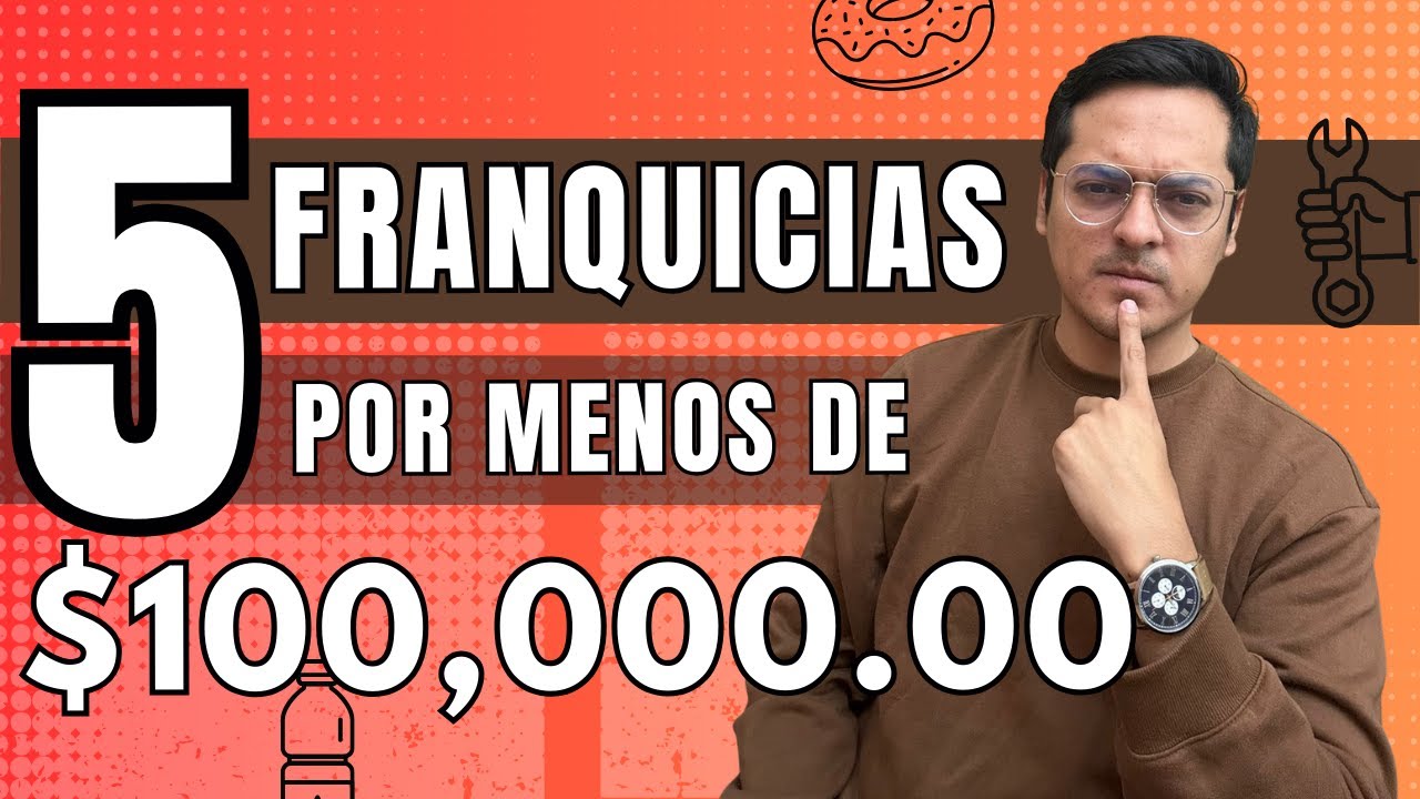 5 FRANQUICIAS POR MENOS DE $100,000.00 (CIEN MIL PESOS)