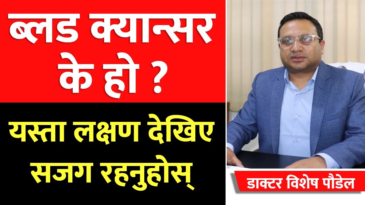 ब्लड क्यान्सर के हो? यस्ता लक्षण देखिएमा सजग हुनुहोस्  । Dr. Bishesh Sharma Poudyal