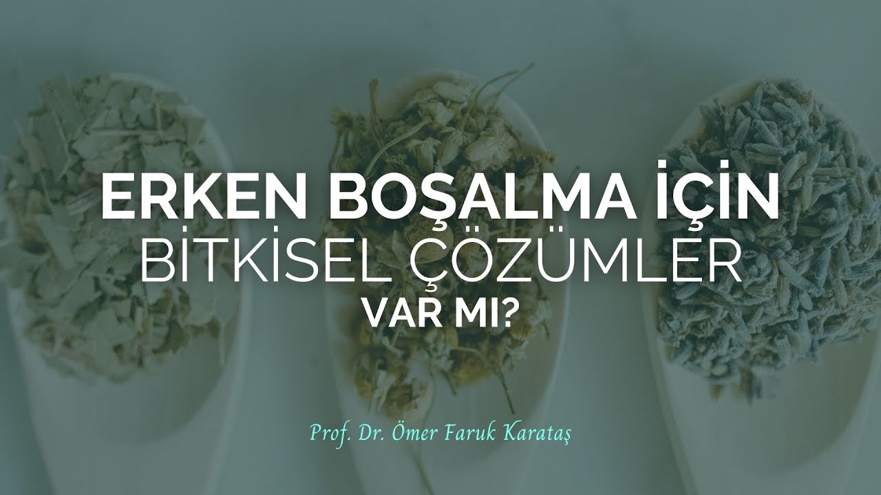 Erken Boşalma İ&ccedil;in Bitkisel &Ccedil;&ouml;z&uuml;mler Var Mı? - Prof. Dr. &Ouml;mer Faruk Karataş