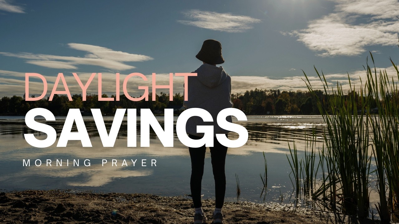 Morning Prayer | A Prayer for Help to Spring Ahead With Daylight Savings Time | Your Daily Prayer