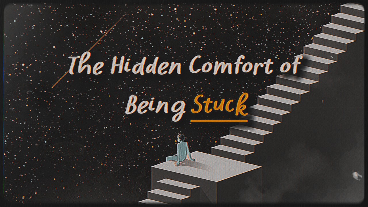 The Hidden Comfort of Being Stuck