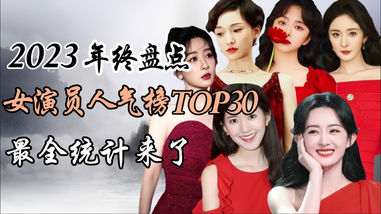 2023年终盘点-内娱女演员人气榜TOP30 最全统计 2023 year-end review - Top 30 highest topical chinese actresses