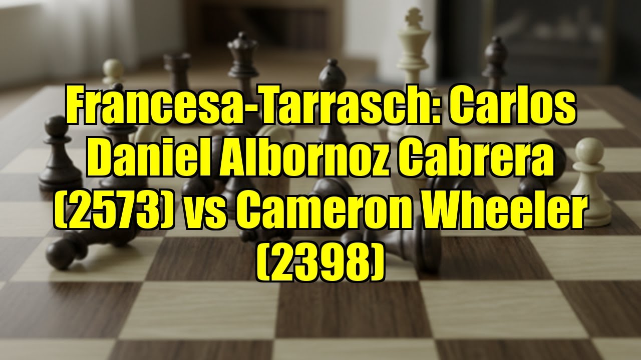 Francesa-Tarrasch: Carlos Daniel Albornoz Cabrera (2573) vs Cameron Wheeler (2398)