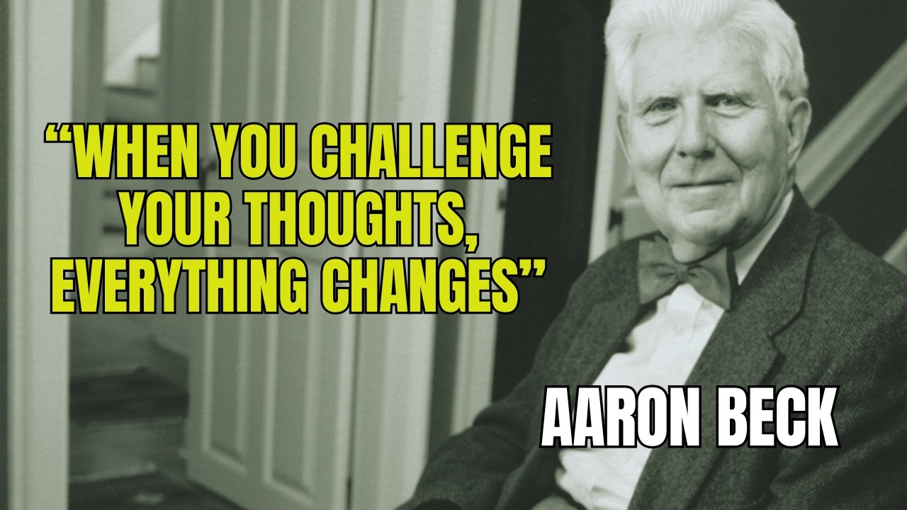 When you challenge your thoughts, everything changes &ndash; Aaron Beck