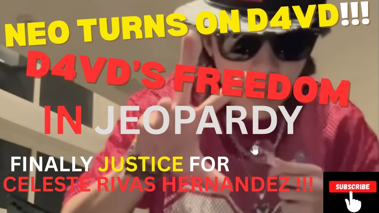 NEO TURNS OF D4VD!  NEO HELPING PROSECUTION!! FINALLY JUSTICE FOR CELESTE RIVAS HERNANDEZ!!