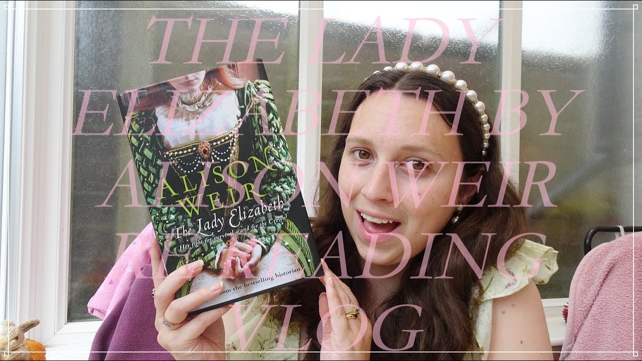 Леди Элизабет Элисон Уир Re Reading Vlog