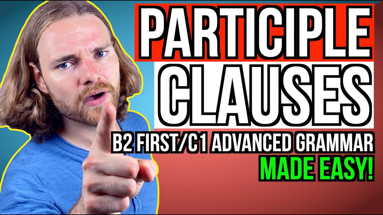 PARTICIPLE CLAUSES - All you need to know! - English Grammar for B2 First/C1 Advanced