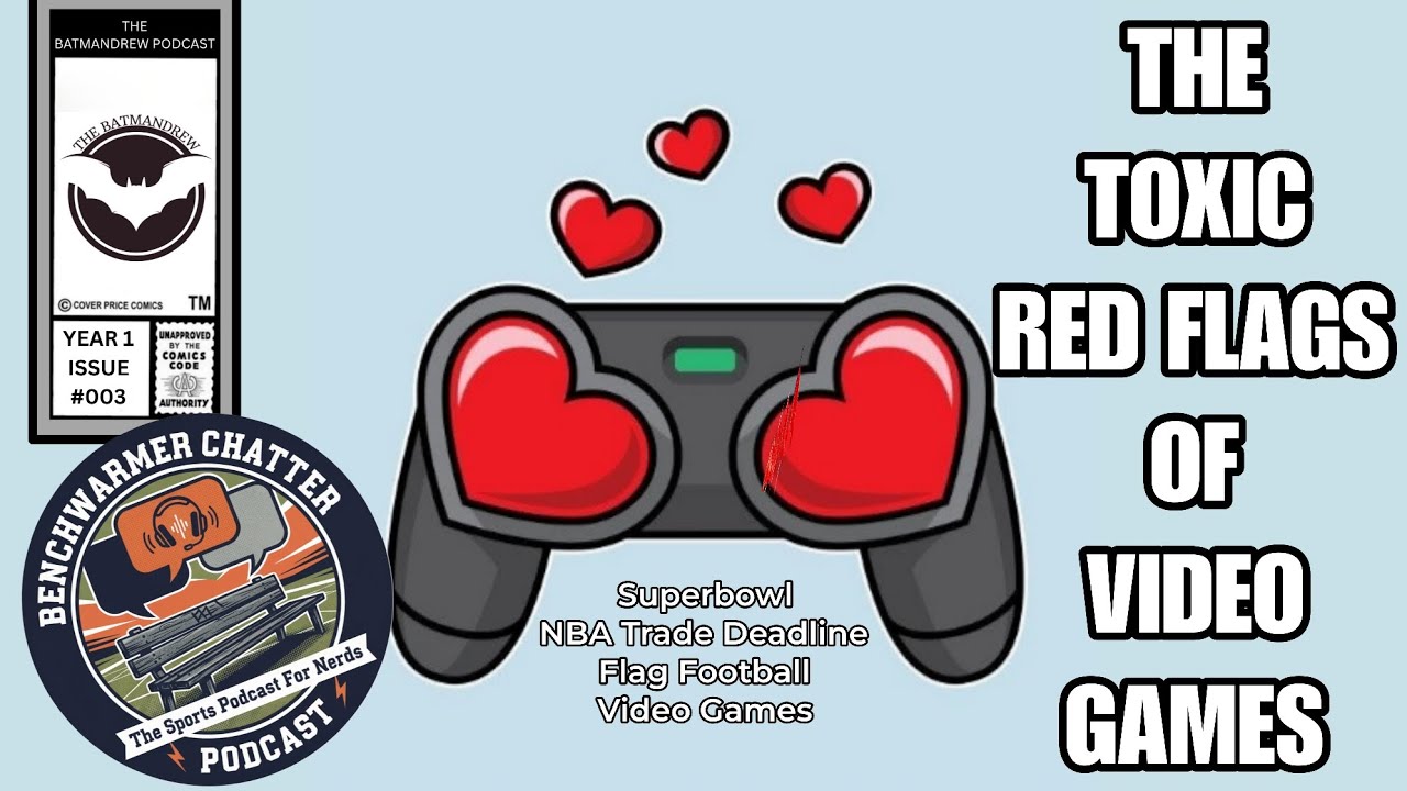The Toxic Red Flags of Video Games! | Benchwarmer Chatter Yr 1 Iss #003 
