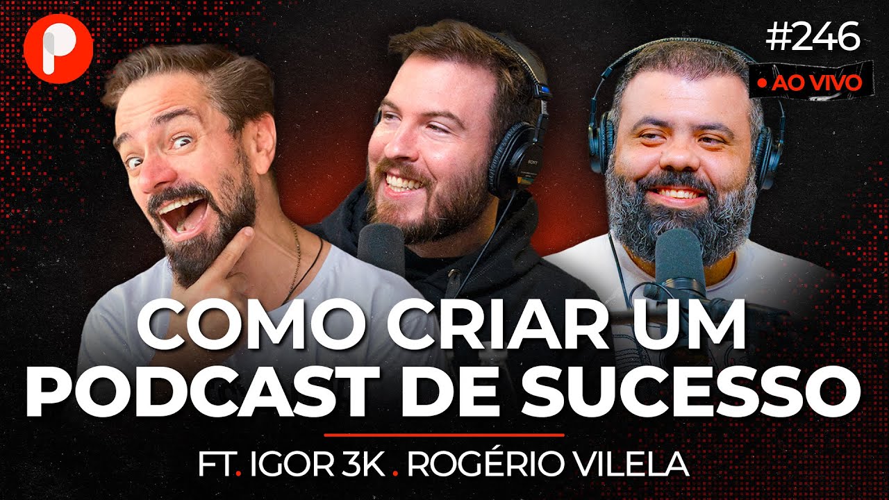 COMO CRIAR UM PODCAST DE SUCESSO E FAZER DINHEIRO (Igor3K, Vilela Inteligência LTDA) | PrimoCast 246