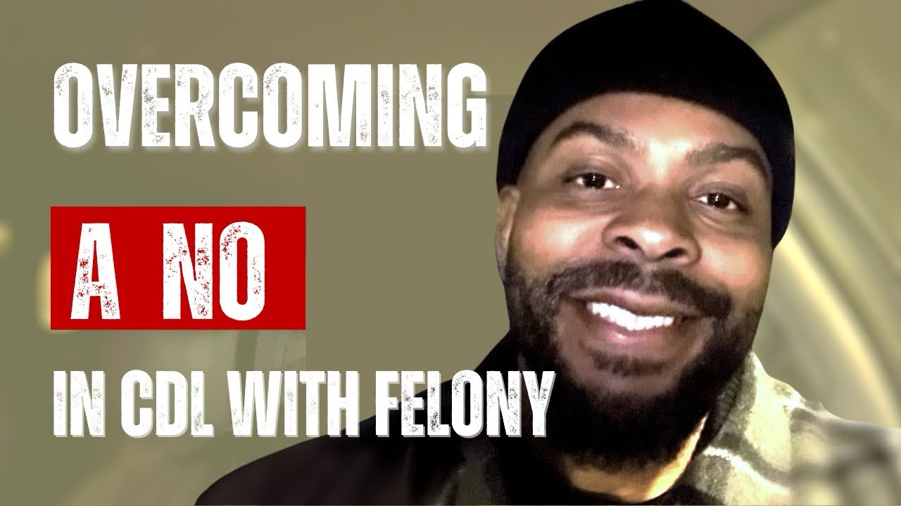 HOW TO OVERCOME A NO IN CDL WITH A FELONY 