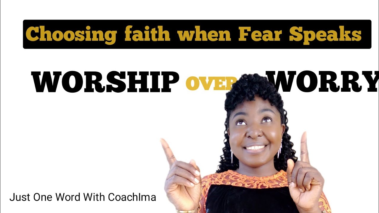 WORSHIP OVER WORRY: CHOOSING FAITH WHEN FEAR SPEAKS.