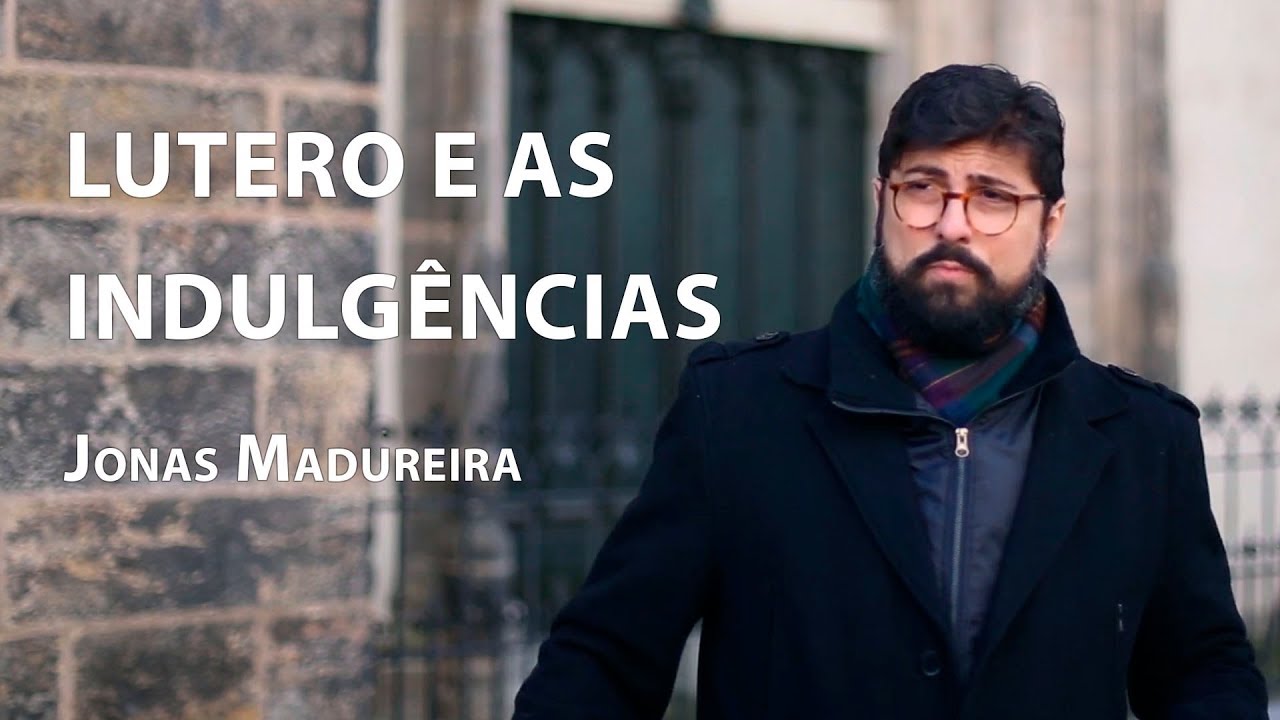 Lutero e as indulgências – Jonas Madureira