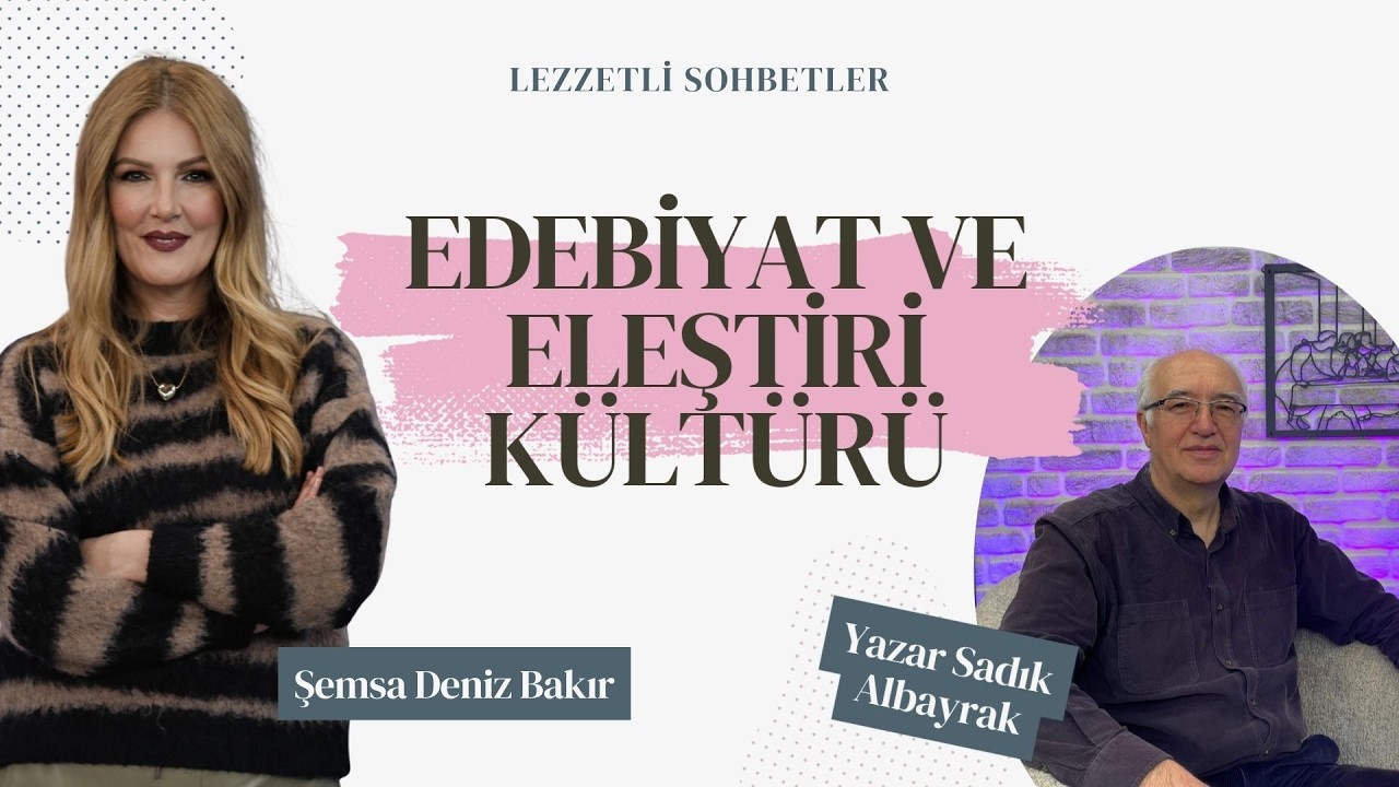 Edebiyat ve Eleştiri Kültürü - Yazar Sadık Albayrak | Lezzetli Sohbetler