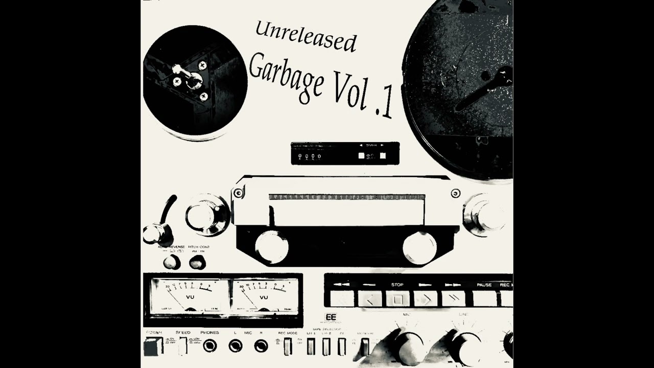 Unreleased Garbage (Vol .1) FULL ALBUM