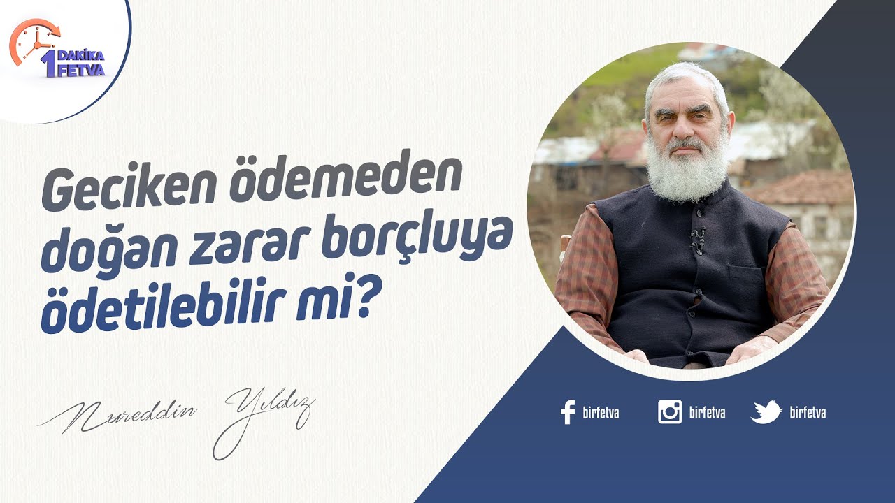 Geciken ödemeden doğan zarar borçluya ödetilebilir mi? | [Birfetva-Nureddin Yıldız]
