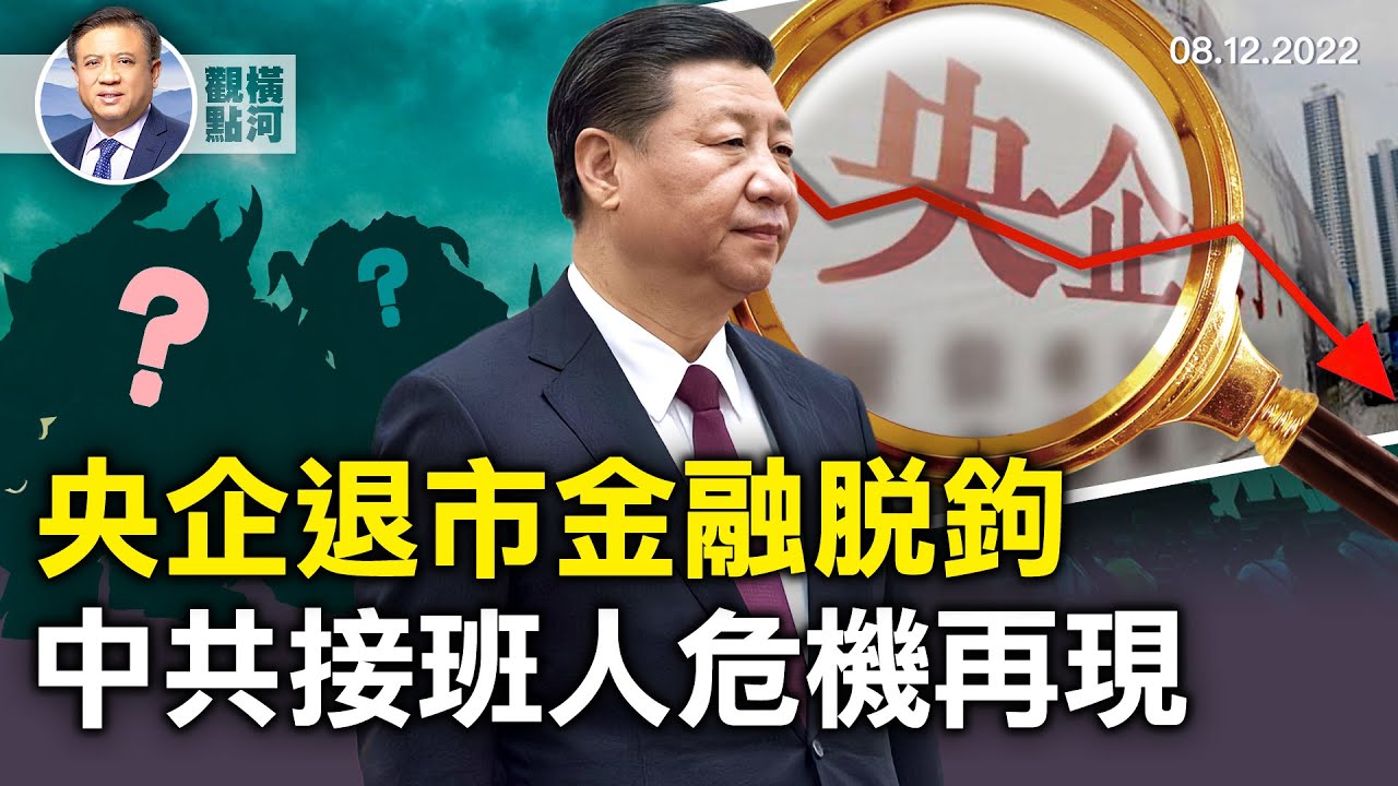 五大央企從紐交所退市，美中金融脫鉤啟動，二十大臨近，中共接班人危機再現；議會訪台成時尚｜橫河觀點 2022.08.12