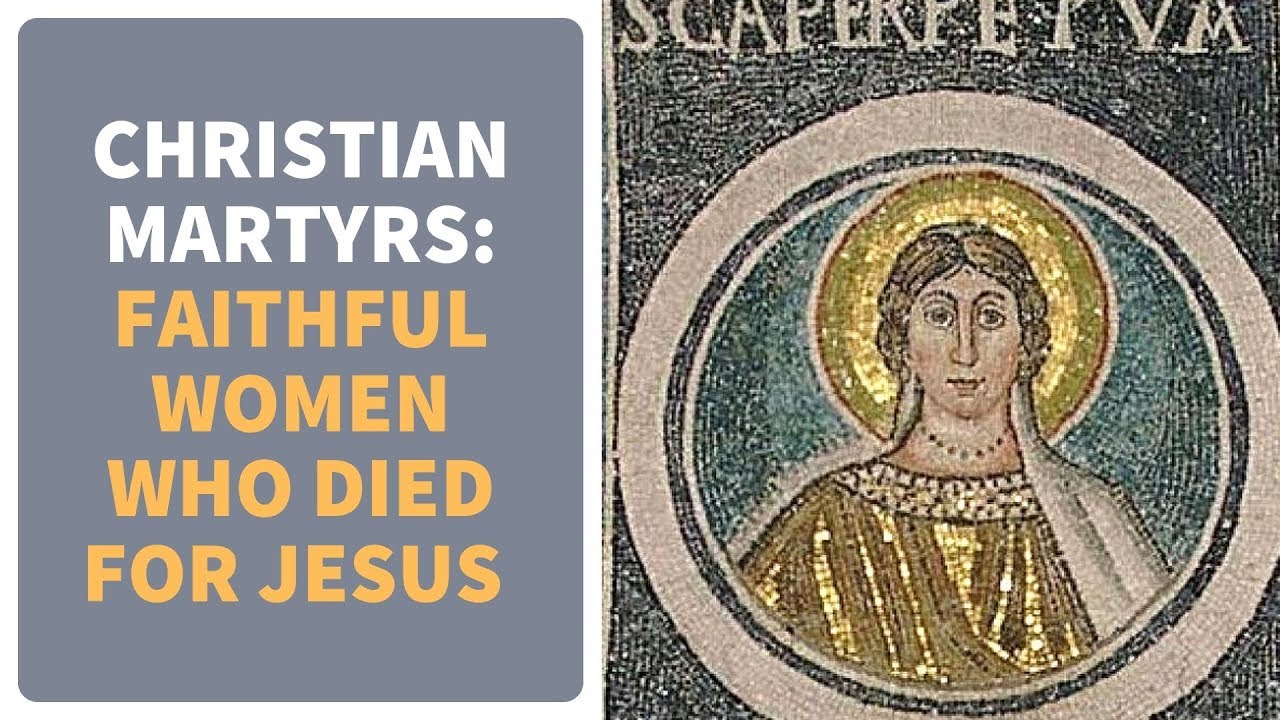 CHRISTIAN MARTYRS - WOMEN WHO WERE FAITHFUL UNTO DEATH!