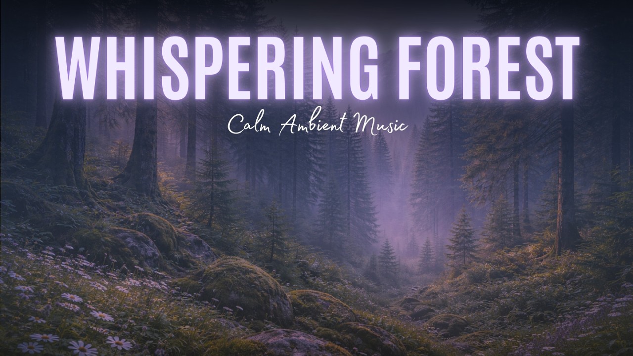 Whispering Forest — Calm Ambient Music for Relaxation, Focus & Sleep