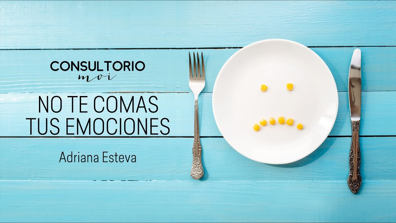 No te comas tus emociones #ConsultorioMoi
