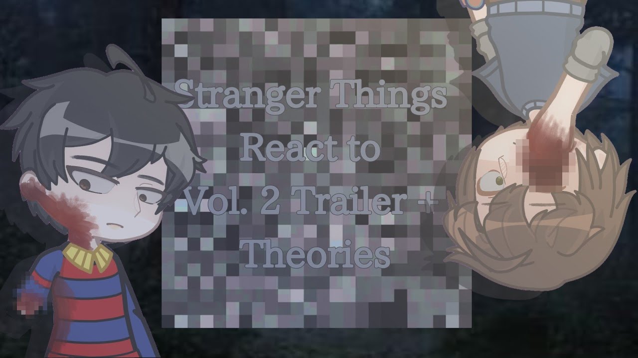 2X || Stranger Things Reacts to Vol. 2 Trailer + Theories // angst // GC // 1/1