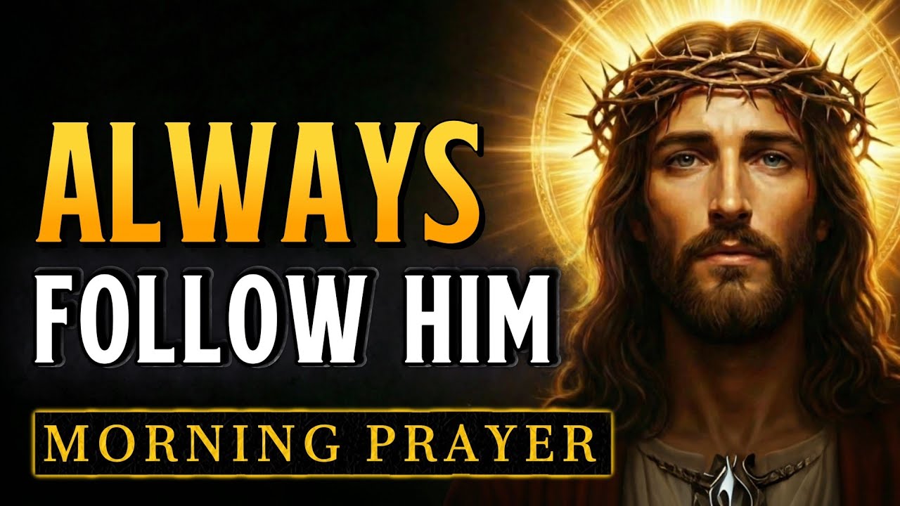 ALWAYS FOLLOW HIM - God Is Ordering Your Every Step | Miracle Morning Prayer for anxious hearts