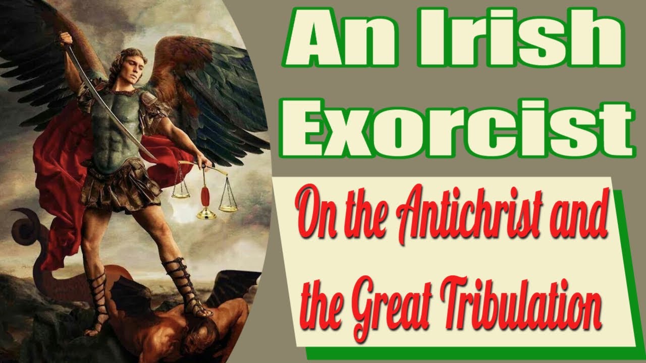 An Irish Exorcist on the Nearness of the Antichrist and the Great Tribulation