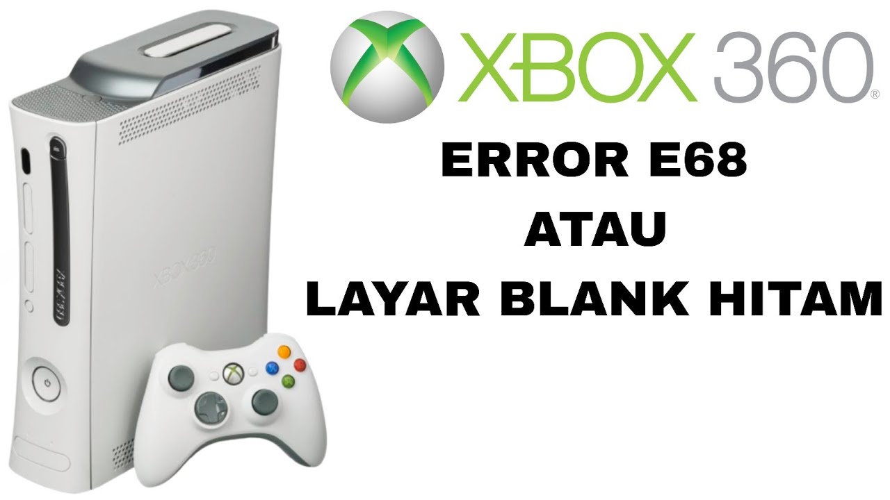 Cara Mengatasi Xbox 360 Error E68 Atau Layar Blank Hitam