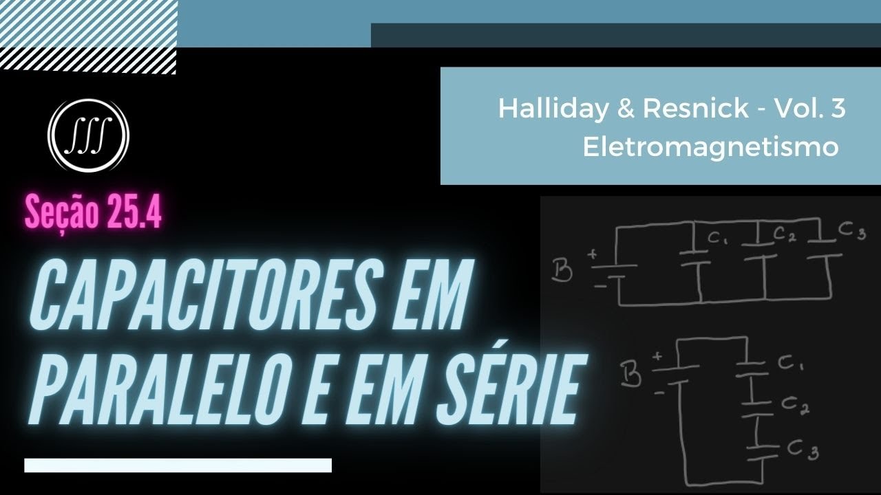 25.4 - Capacitores em Paralelo e em Série | Halliday & Resnick - Vol. 3 - Eletromagnetismo