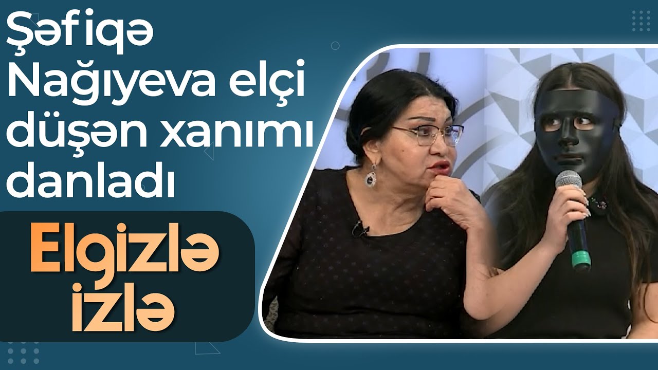 Elgizlə İzlə - Samirə üzübağlı xanım elçi düşdü - Anam bura gəldiyimi bilmir