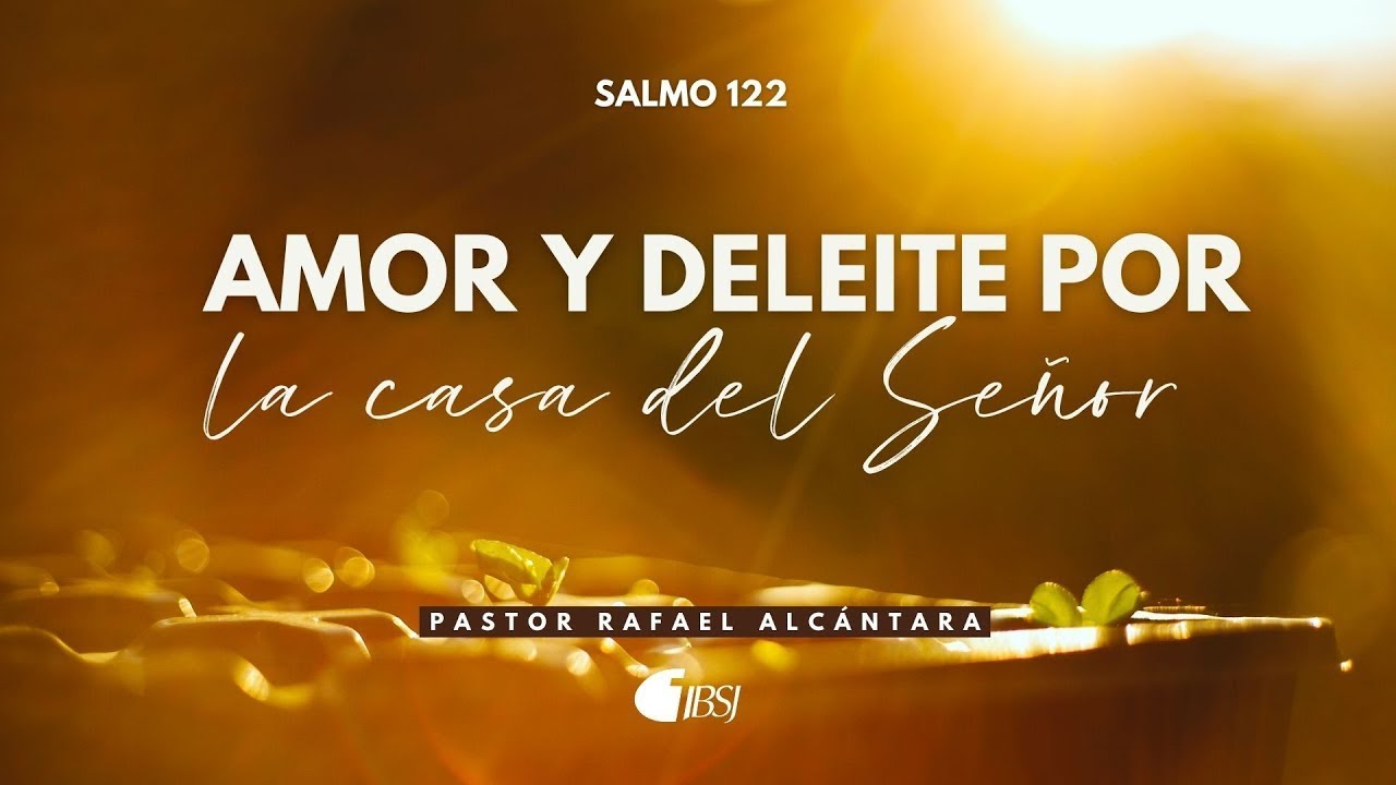 Amor y Deleite por la casa del Señor | Salmo 122 | Ps. Rafael Alcántara