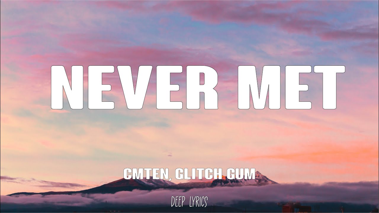 CMTEN - NEVER MET! (ft. Glitch Gum)(Lyrics) 🎵 | It'd be better if we had just never met