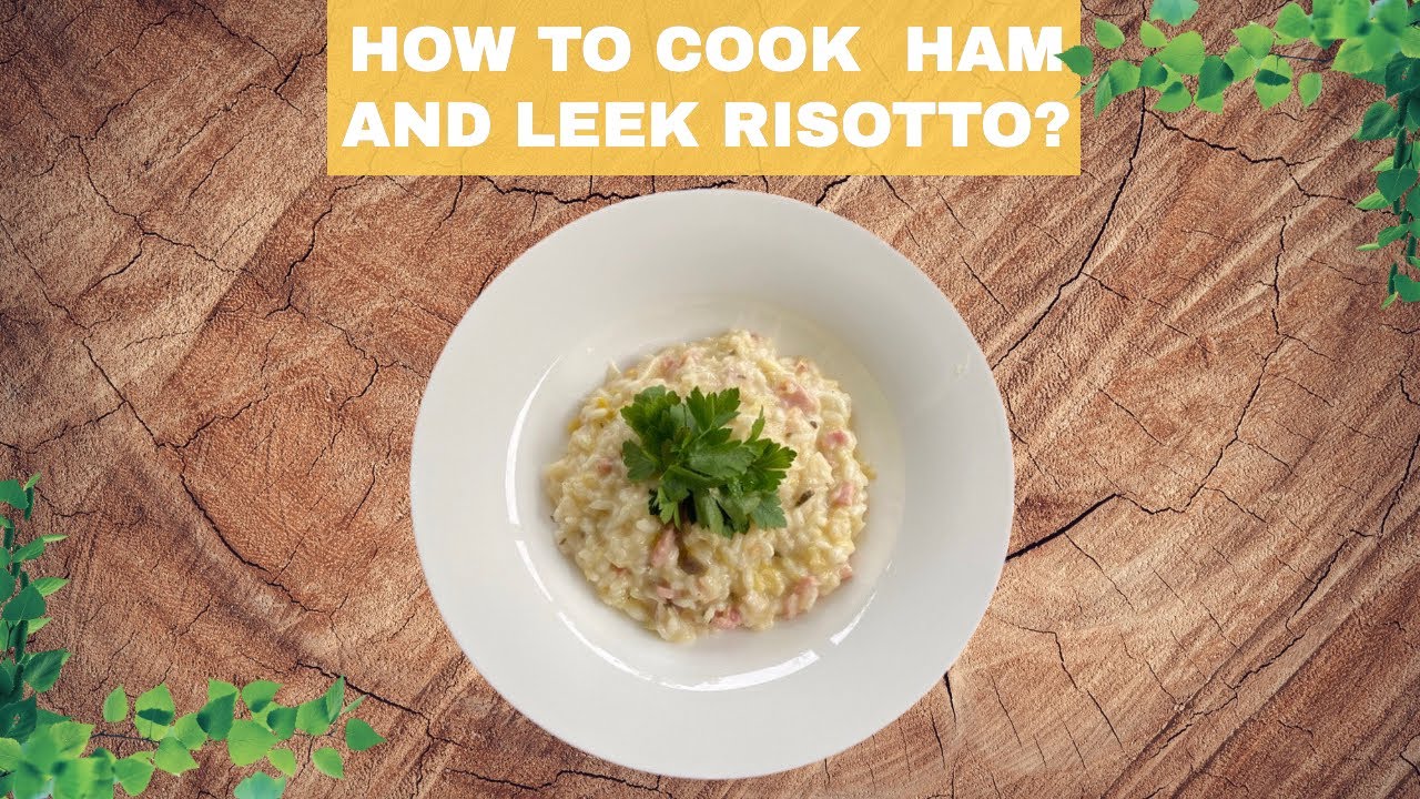 HOW TO COOK HAM AND LEEK RISOTTO?