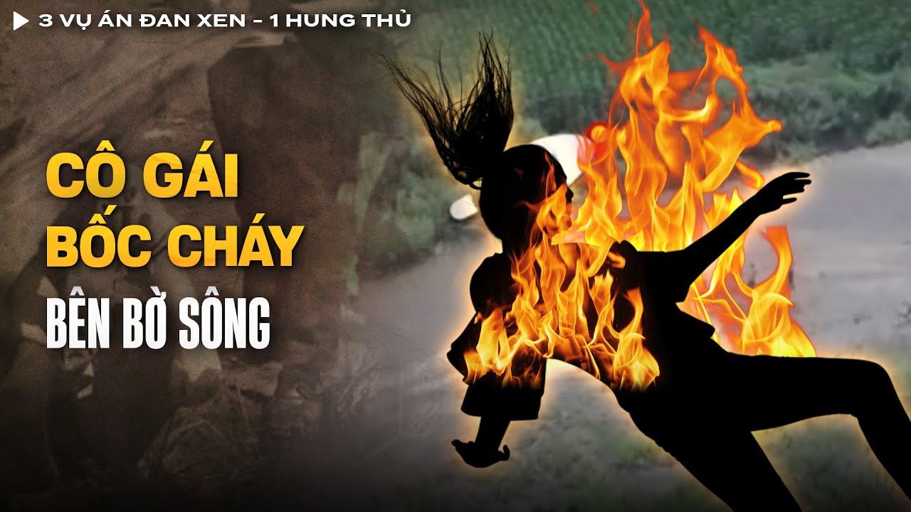 Vụ Án Thiêu X.ác Bên Bờ Sông - 3 Vụ Án Đan Xen Nhưng Hung Thủ Chỉ Có 1 | Vụ Án Có Thật