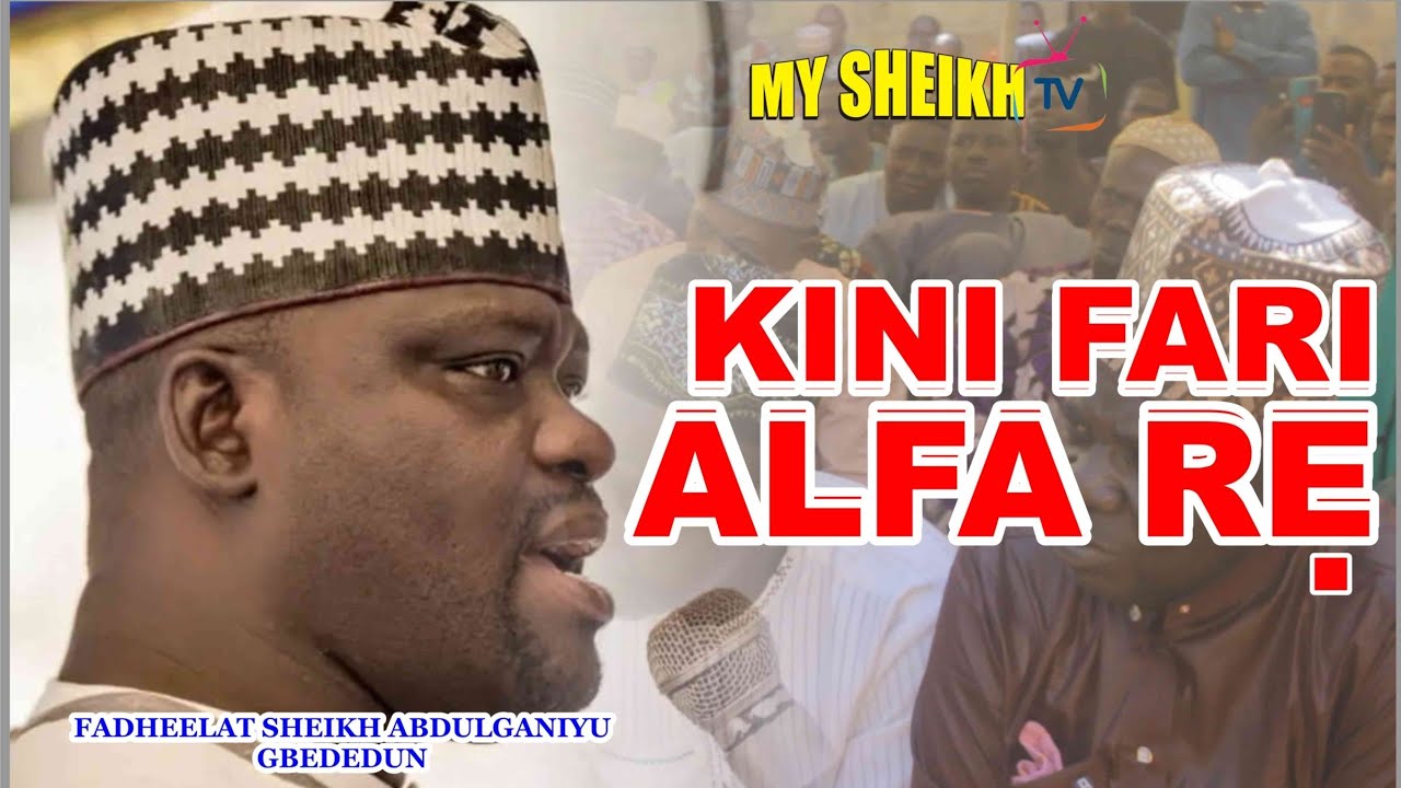 KINI FARI ALFA RE?. BY SHEIKH ABDULGANIYU GBEDEDUN.