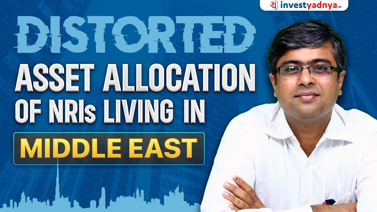 Distorted Asset Allocation of NRIs living in Middle East! | Case Study by Parimal Ade