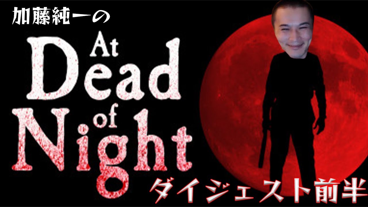 加藤純一の【at dead of night】ダイジェスト前半