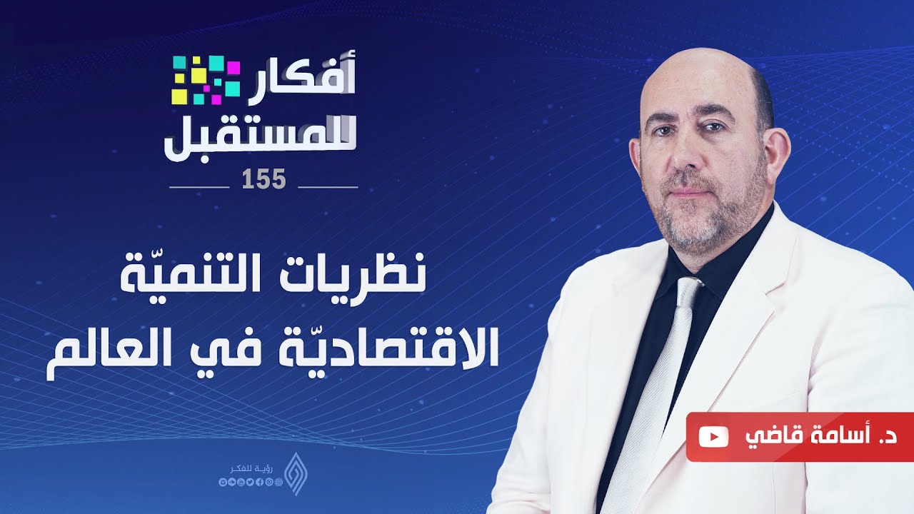 نظريات التنمية الاقتصاديّة في العالم || أفكار للمستقبل - د.أسامة قاضي